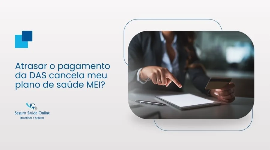 Guia completo respondendo se atrasar o pagamento da DAS cancela o plano de saúde MEI e regras corporativas